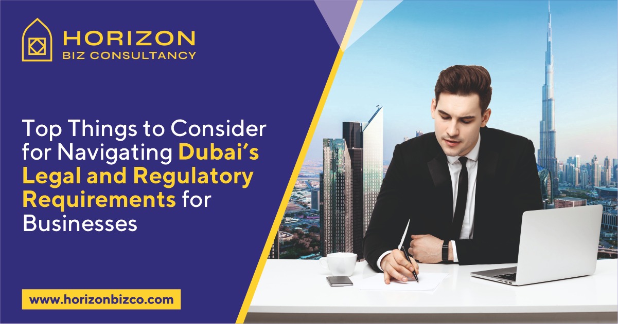 Top Things to Consider for Navigating Dubai’s Legal and Regulatory Requirements for Businesses